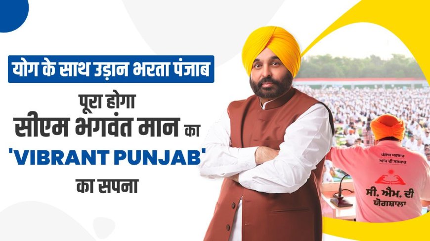 योग के साथ उड़ान भरता पंजाब, पूरा होगा सीएम भगवंत मान का 'Vibrant Punjab' का सपना