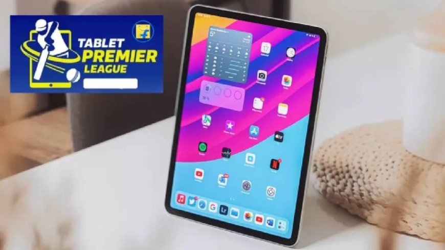 IPL से पहले Flipkart पर शुरू होगा Tablet Premier League, आधी कीमत में मिलेंगे महंगे टैबलेट