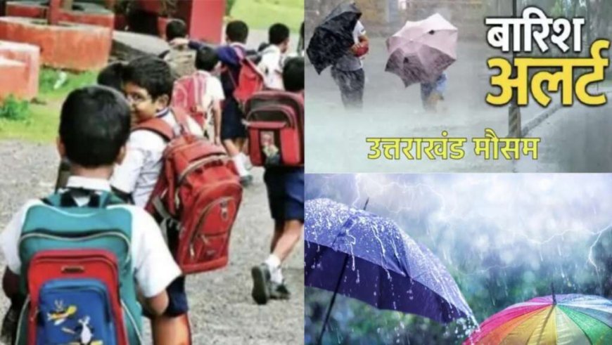 उत्तराखंड मौसम अलर्ट: विद्यार्थी सुरक्षा के कारण सभी स्कूल और आंगनबाड़ी केंद्र रहेंगे बंद