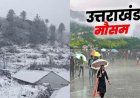 Uttarakhand Weather: उत्तराखंड में आज से बदलेगा मौसम , बारिश- बर्फबारी और कोहरे का अलर्ट इन जिलों में