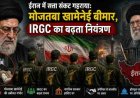 ईरान में सत्ता संकट की गहराई: मोजतबा खामेनेई की स्थिति बिगड़ी, IRGC का बढ़ता प्रभुत्व