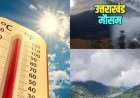 उत्तराखंड मौसम अपडेट: लू का यलो अलर्ट, पारा 41°C पार; राहत कब मिलेगी?