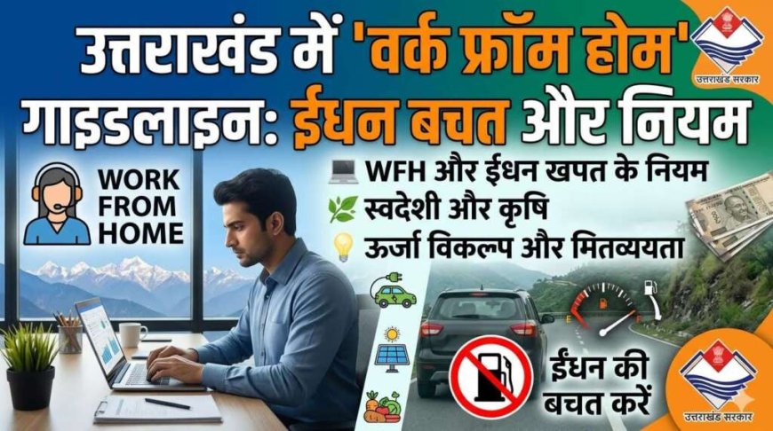 उत्तराखंड सरकार ने जारी की ईंधन बचत और वर्क फ्रॉम होम गाइडलाइन, जानें महत्वपूर्ण बातें