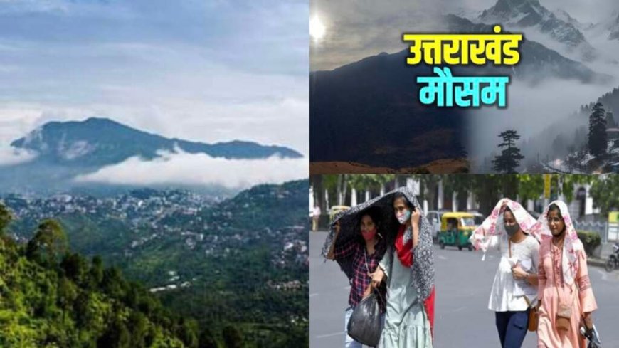 उत्तराखंड मौसम अपडेट: अगले 48 घंटे में गर्मी बढ़ेगी, 11 जून से होगा मौसम में बदलाव; बारिश और आंधी का ऑरेंज अलर्ट