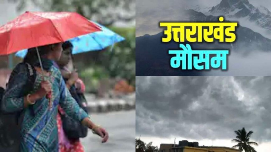 उत्तराखंड का मौसम: वीकेंड पर बारिश और आंधी का अलर्ट, कब आएगा मानसून?