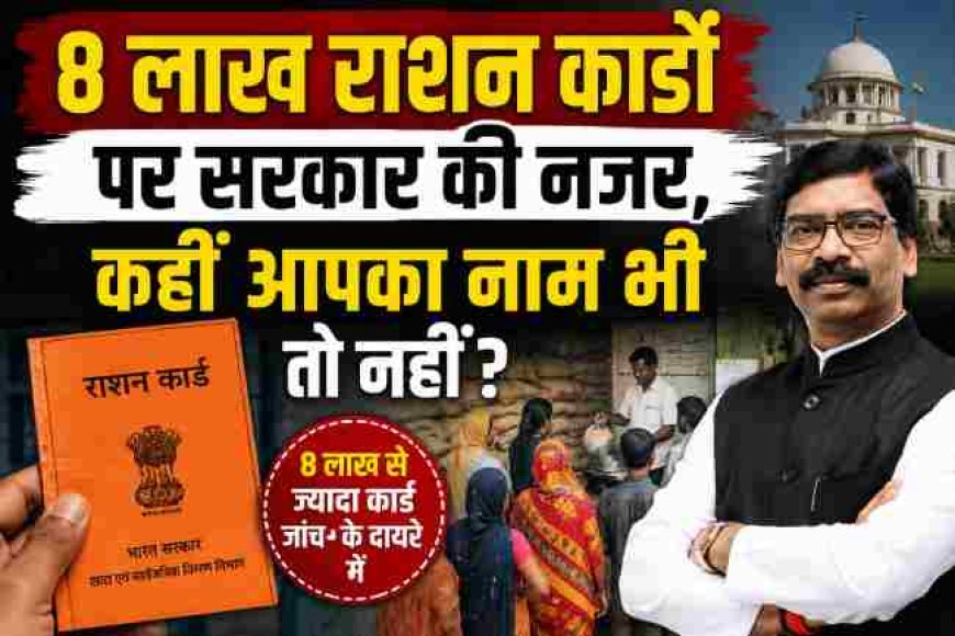 राशन कार्डों पर सरकार की नजर: 8 लाख कार्डों की जांच, क्या आपका नाम भी है लिस्ट में?