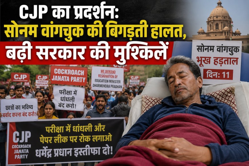 CJP प्रदर्शन और सोनम वांगचुक की सेहत: सरकार की मुसीबतें बढ़ी