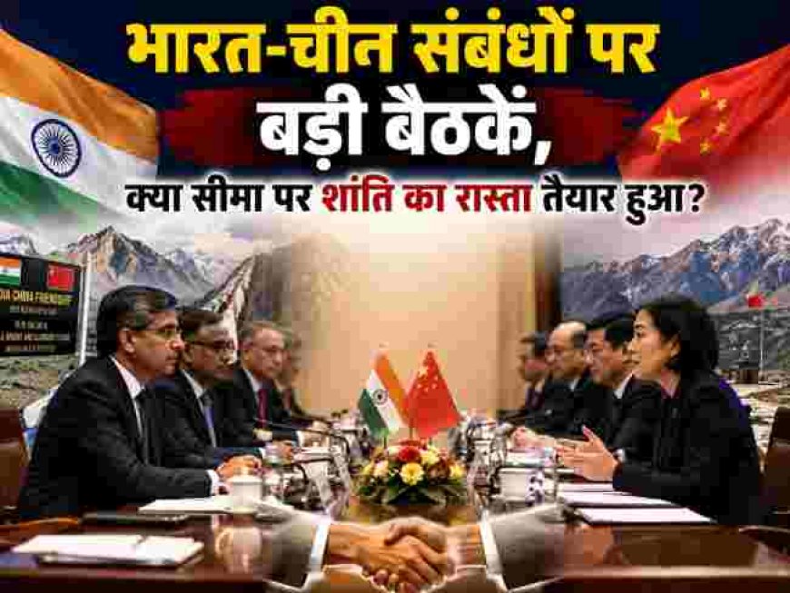 भारत-चीन संबंधों में नई रुख, क्या सीमा पर शांति का मार्ग तैयार हो रहा है?