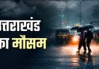 उत्तराखंड मौसम: 13 अगस्त से मानसून में होगी वृद्धि, 14 और 16 को ऑरेंज अलर्ट; भारी बारिश की चेतावनी