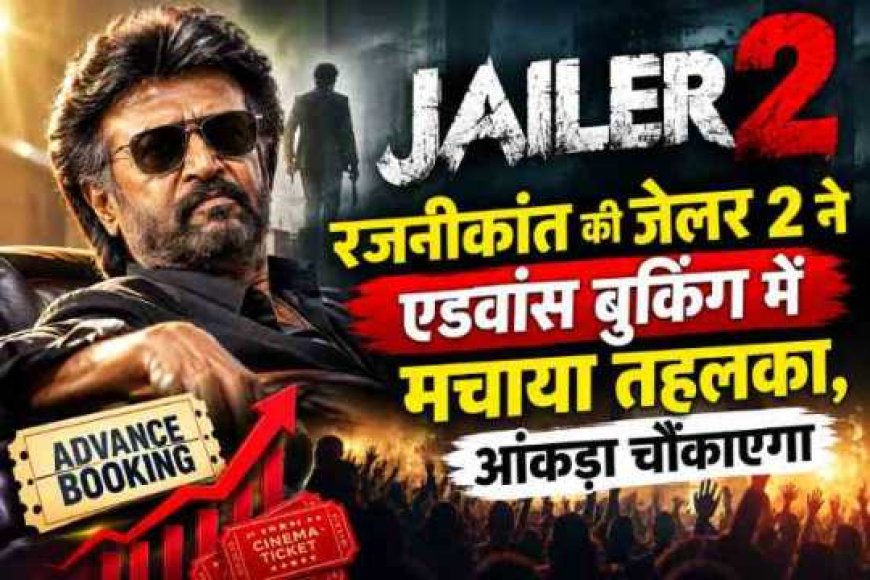 रजनीकांत की जेलर 2 ने तयारी में रच डाला नया इतिहास, एडवांस बुकिंग आंकड़े चौंकाएंगे