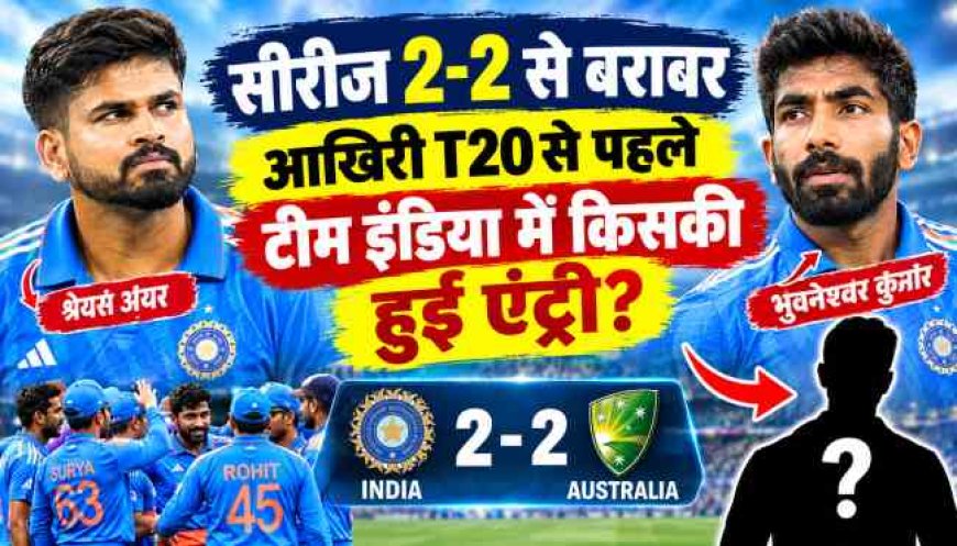 टीम इंडिया में भुवनेश्वर कुमार की एंट्री, आखिरी टी20 से पहले सीरीज 2-2 से बराबर